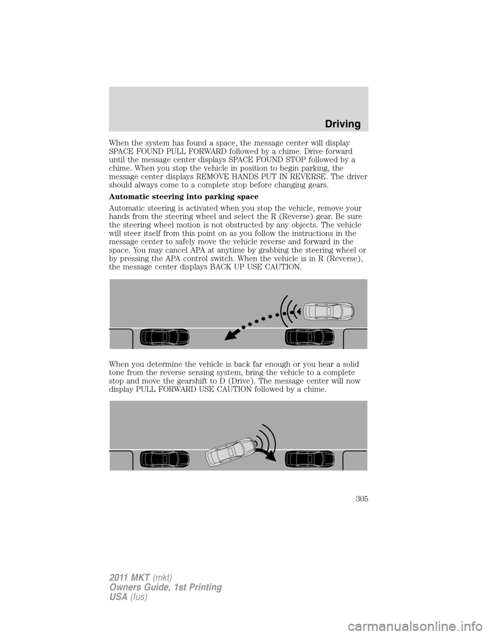 LINCOLN MKT 2011  Owners Manual When the system has found a space, the message center will display
SPACE FOUND PULL FORWARD followed by a chime. Drive forward
until the message center displays SPACE FOUND STOP followed by a
chime. W