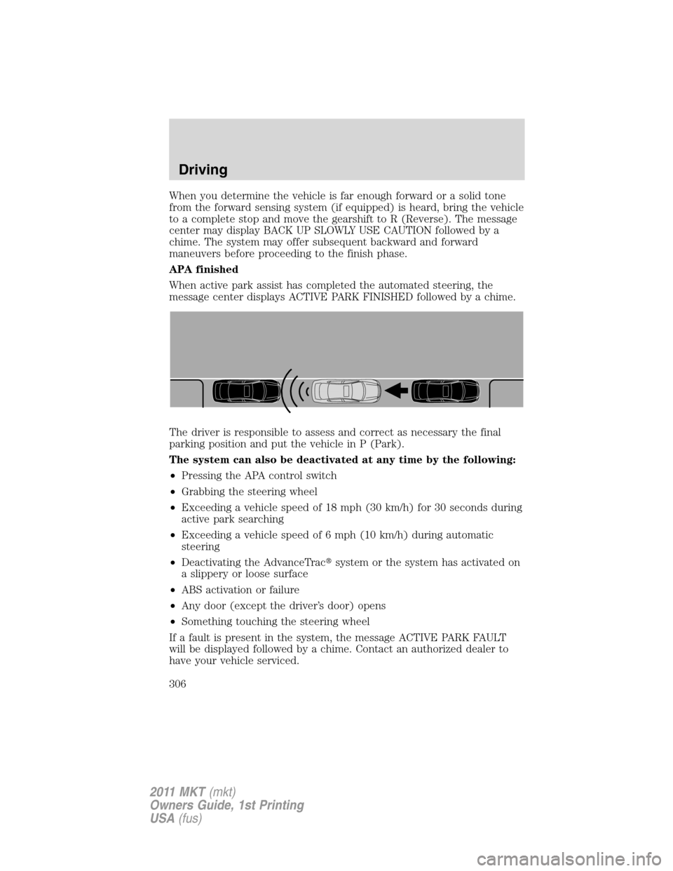 LINCOLN MKT 2011 Owners Guide When you determine the vehicle is far enough forward or a solid tone
from the forward sensing system (if equipped) is heard, bring the vehicle
to a complete stop and move the gearshift to R (Reverse).