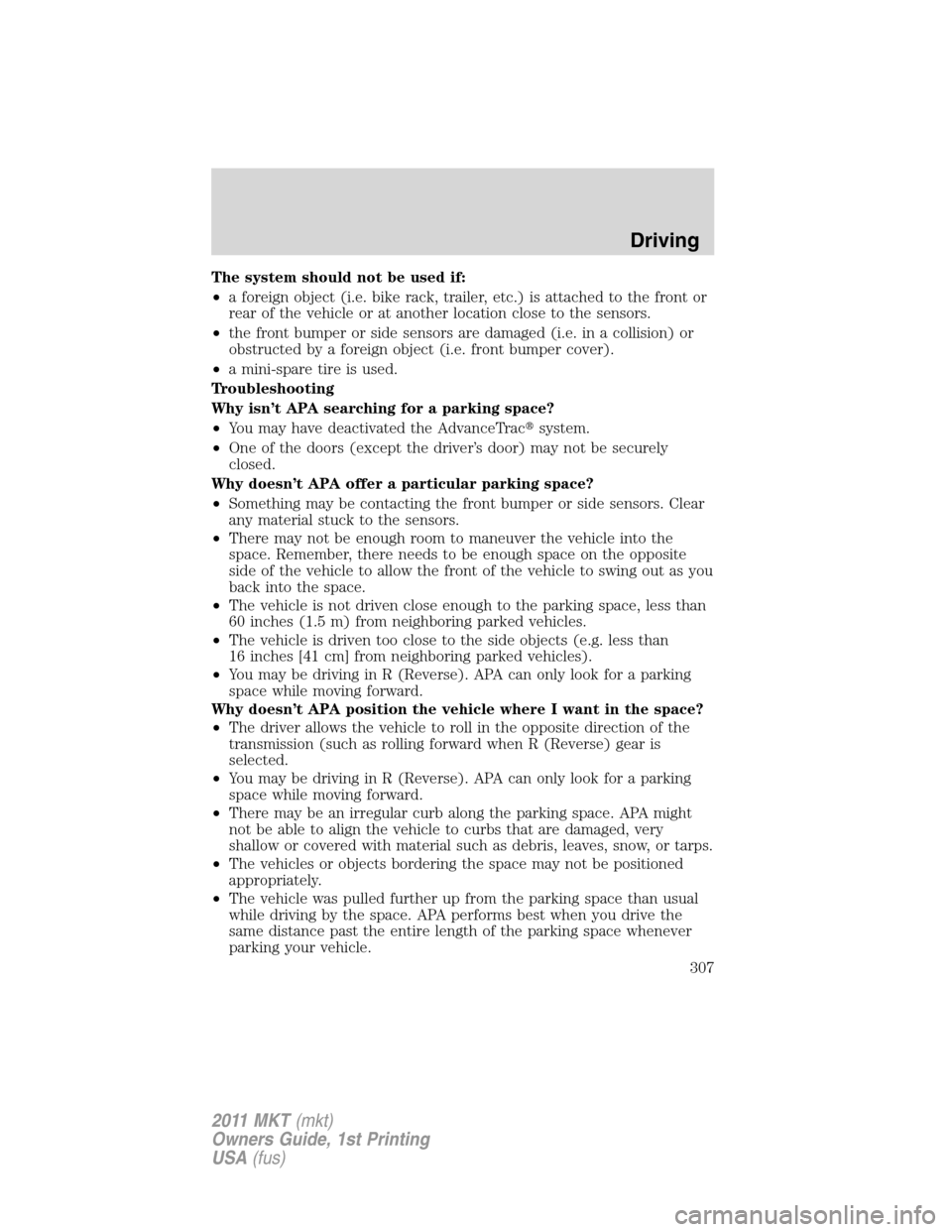 LINCOLN MKT 2011  Owners Manual The system should not be used if:
•a foreign object (i.e. bike rack, trailer, etc.) is attached to the front or
rear of the vehicle or at another location close to the sensors.
•the front bumper o