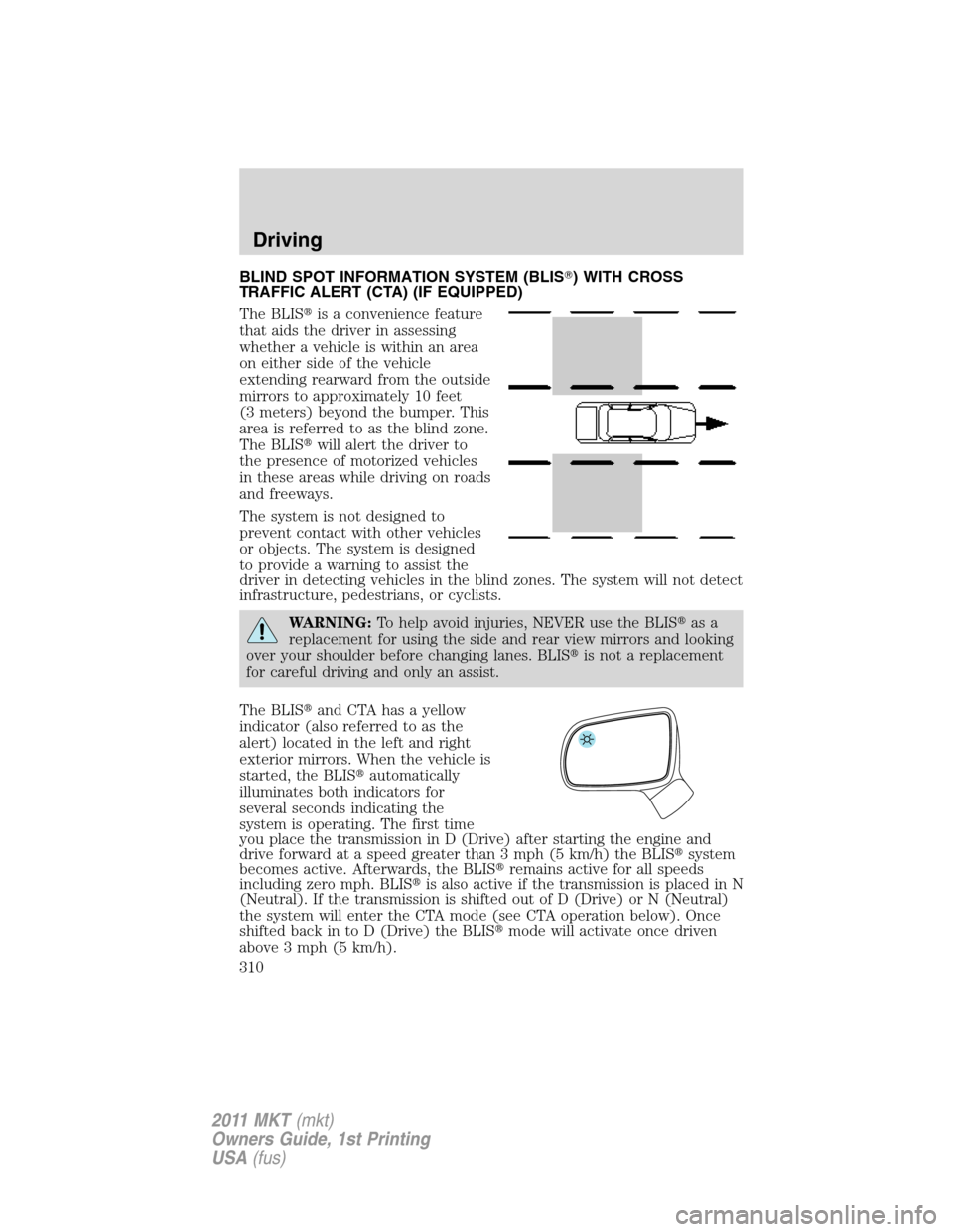 LINCOLN MKT 2011 Service Manual BLIND SPOT INFORMATION SYSTEM (BLIS) WITH CROSS
TRAFFIC ALERT (CTA) (IF EQUIPPED)
The BLISis a convenience feature
that aids the driver in assessing
whether a vehicle is within an area
on either sid
