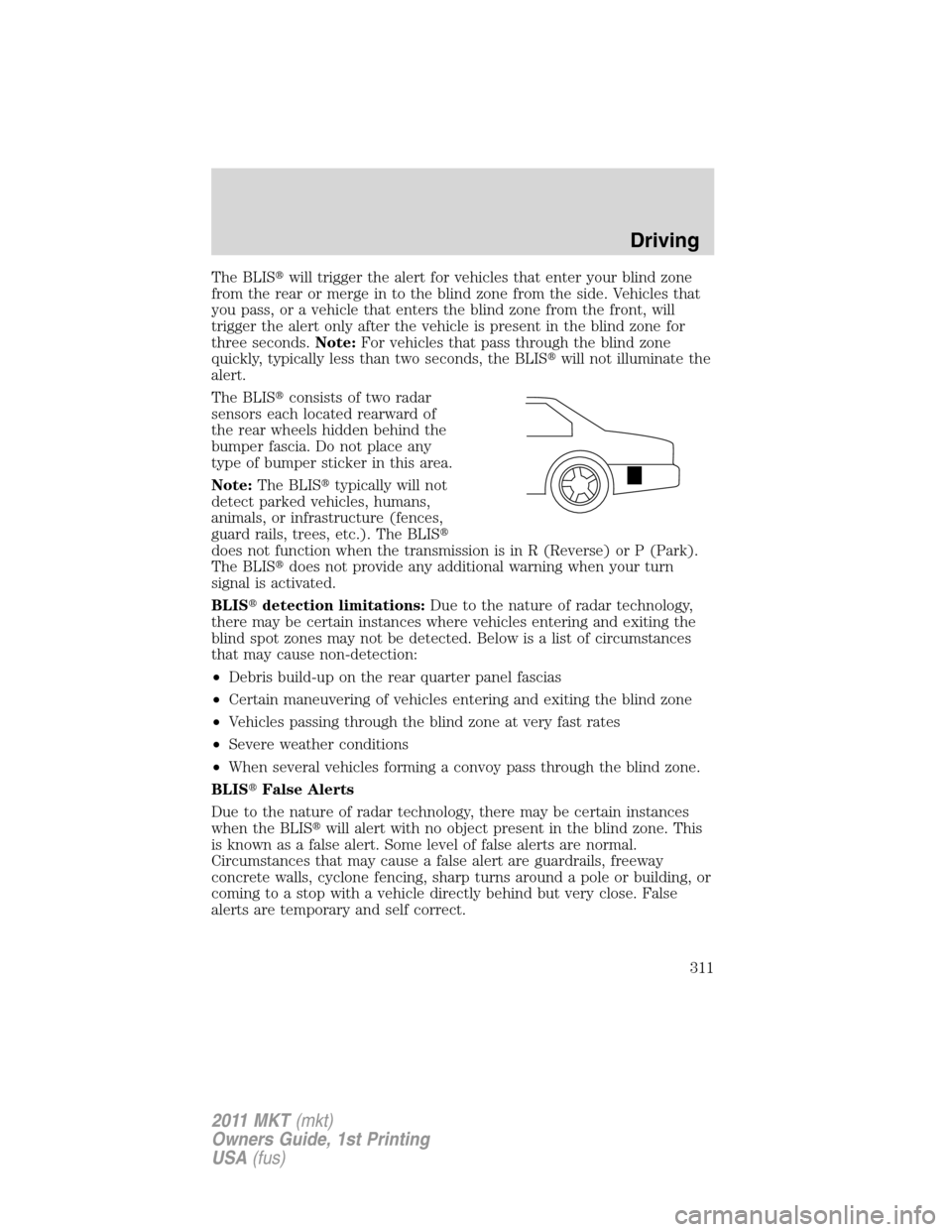LINCOLN MKT 2011 Owners Guide The BLISwill trigger the alert for vehicles that enter your blind zone
from the rear or merge in to the blind zone from the side. Vehicles that
you pass, or a vehicle that enters the blind zone from 