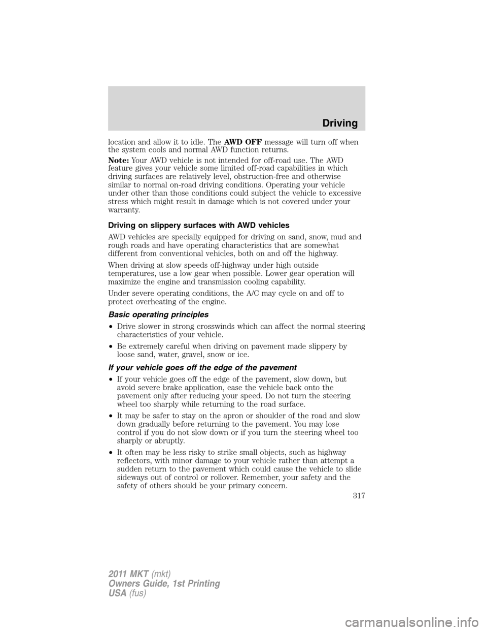 LINCOLN MKT 2011  Owners Manual location and allow it to idle. TheAWD OFFmessage will turn off when
the system cools and normal AWD function returns.
Note:Your AWD vehicle is not intended for off-road use. The AWD
feature gives your