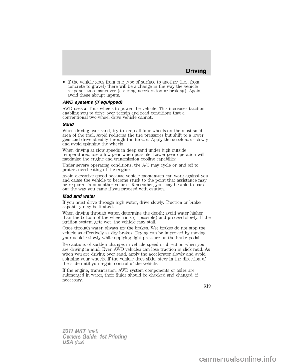 LINCOLN MKT 2011 Service Manual •If the vehicle goes from one type of surface to another (i.e., from
concrete to gravel) there will be a change in the way the vehicle
responds to a maneuver (steering, acceleration or braking). Aga