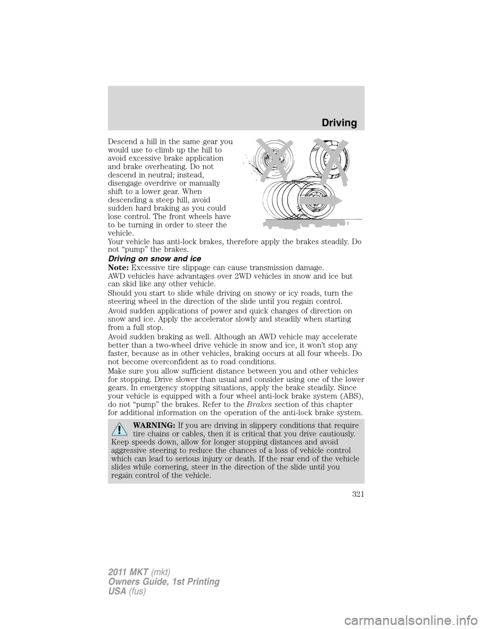 LINCOLN MKT 2011 Manual PDF Descend a hill in the same gear you
would use to climb up the hill to
avoid excessive brake application
and brake overheating. Do not
descend in neutral; instead,
disengage overdrive or manually
shift