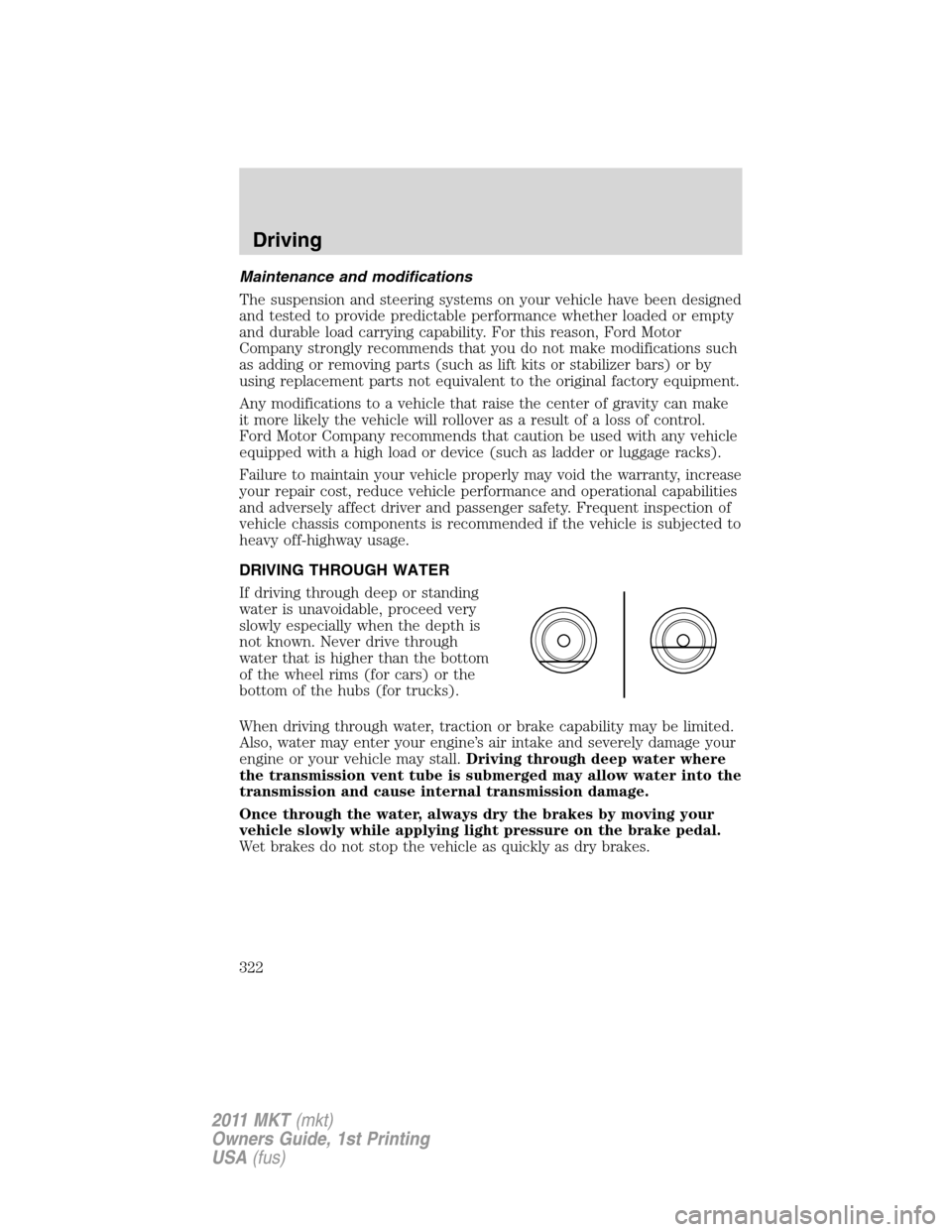 LINCOLN MKT 2011 Manual PDF Maintenance and modifications
The suspension and steering systems on your vehicle have been designed
and tested to provide predictable performance whether loaded or empty
and durable load carrying cap