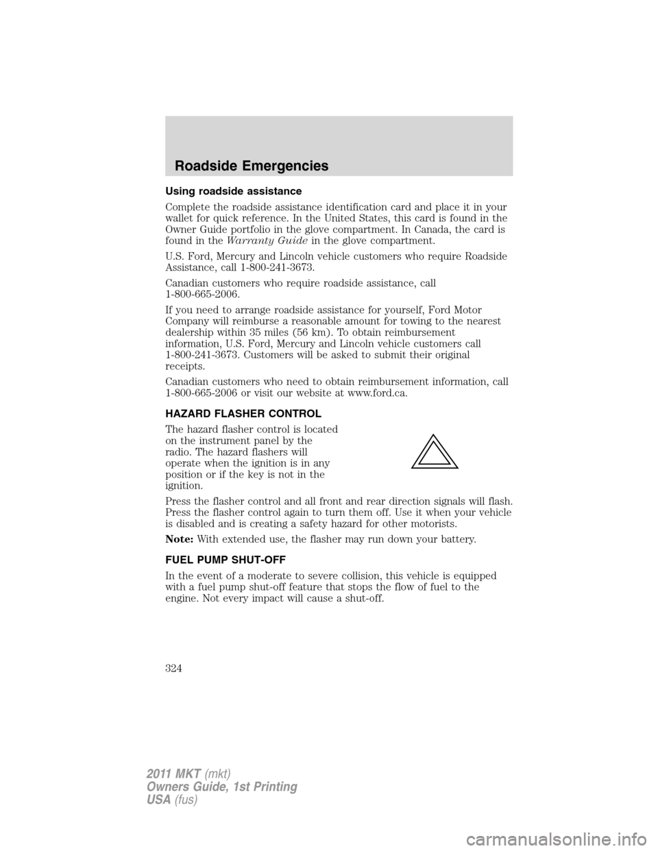 LINCOLN MKT 2011 Owners Manual Using roadside assistance
Complete the roadside assistance identification card and place it in your
wallet for quick reference. In the United States, this card is found in the
Owner Guide portfolio in LINCOLN MKT 2011 Owners Manual Using roadside assistance
Complete the roadside assistance identification card and place it in your
wallet for quick reference. In the United States, this card is found in the
Owner Guide portfolio in