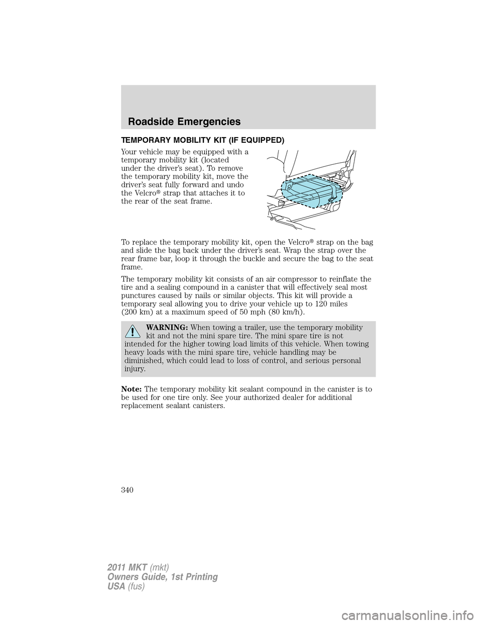 LINCOLN MKT 2011  Owners Manual TEMPORARY MOBILITY KIT (IF EQUIPPED)
Your vehicle may be equipped with a
temporary mobility kit (located
under the driver’s seat). To remove
the temporary mobility kit, move the
driver’s seat full