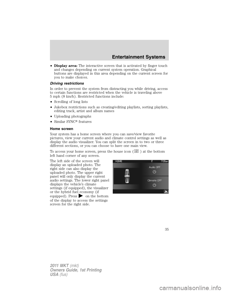 LINCOLN MKT 2011 Owners Guide •Display area:The interactive screen that is activated by finger touch
and changes depending on current system operation. Graphical
buttons are displayed in this area depending on the current screen