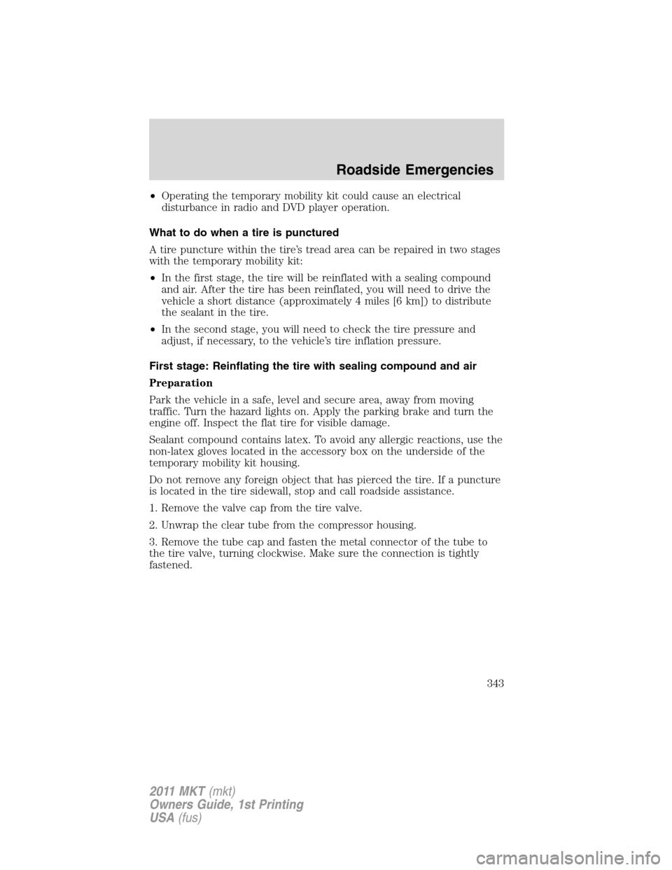 LINCOLN MKT 2011 Workshop Manual •Operating the temporary mobility kit could cause an electrical
disturbance in radio and DVD player operation.
What to do when a tire is punctured
A tire puncture within the tire’s tread area can 