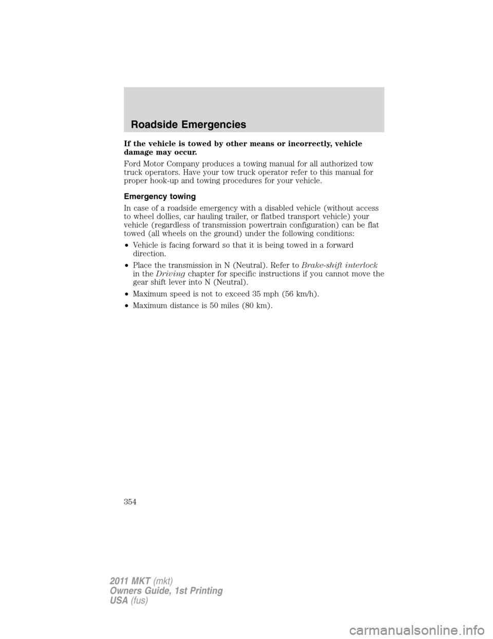 LINCOLN MKT 2011 Owners Manual If the vehicle is towed by other means or incorrectly, vehicle
damage may occur.
Ford Motor Company produces a towing manual for all authorized tow
truck operators. Have your tow truck operator refer LINCOLN MKT 2011 Owners Manual If the vehicle is towed by other means or incorrectly, vehicle
damage may occur.
Ford Motor Company produces a towing manual for all authorized tow
truck operators. Have your tow truck operator refer