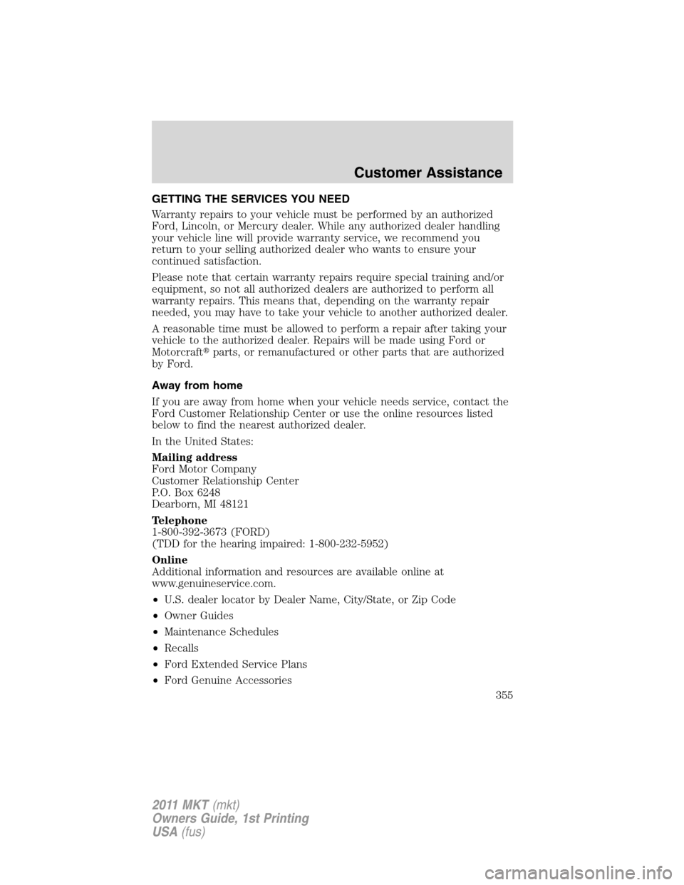 LINCOLN MKT 2011 Owners Manual GETTING THE SERVICES YOU NEED
Warranty repairs to your vehicle must be performed by an authorized
Ford, Lincoln, or Mercury dealer. While any authorized dealer handling
your vehicle line will provide LINCOLN MKT 2011 Owners Manual GETTING THE SERVICES YOU NEED
Warranty repairs to your vehicle must be performed by an authorized
Ford, Lincoln, or Mercury dealer. While any authorized dealer handling
your vehicle line will provide