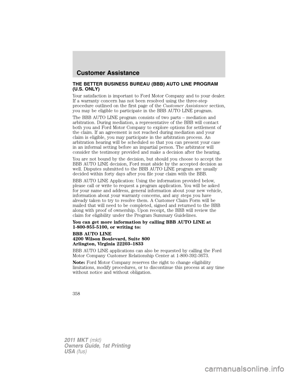 LINCOLN MKT 2011 Owners Manual THE BETTER BUSINESS BUREAU (BBB) AUTO LINE PROGRAM
(U.S. ONLY)
Your satisfaction is important to Ford Motor Company and to your dealer.
If a warranty concern has not been resolved using the three-step LINCOLN MKT 2011 Owners Manual THE BETTER BUSINESS BUREAU (BBB) AUTO LINE PROGRAM
(U.S. ONLY)
Your satisfaction is important to Ford Motor Company and to your dealer.
If a warranty concern has not been resolved using the three-step