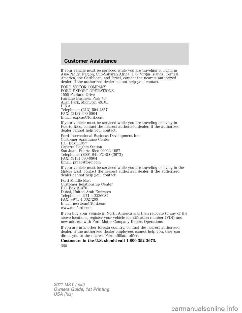 LINCOLN MKT 2011 Owners Manual If your vehicle must be serviced while you are traveling or living in
Asia-Pacific Region, Sub-Saharan Africa, U.S. Virgin Islands, Central
America, the Caribbean, and Israel, contact the nearest auth LINCOLN MKT 2011 Owners Manual If your vehicle must be serviced while you are traveling or living in
Asia-Pacific Region, Sub-Saharan Africa, U.S. Virgin Islands, Central
America, the Caribbean, and Israel, contact the nearest auth