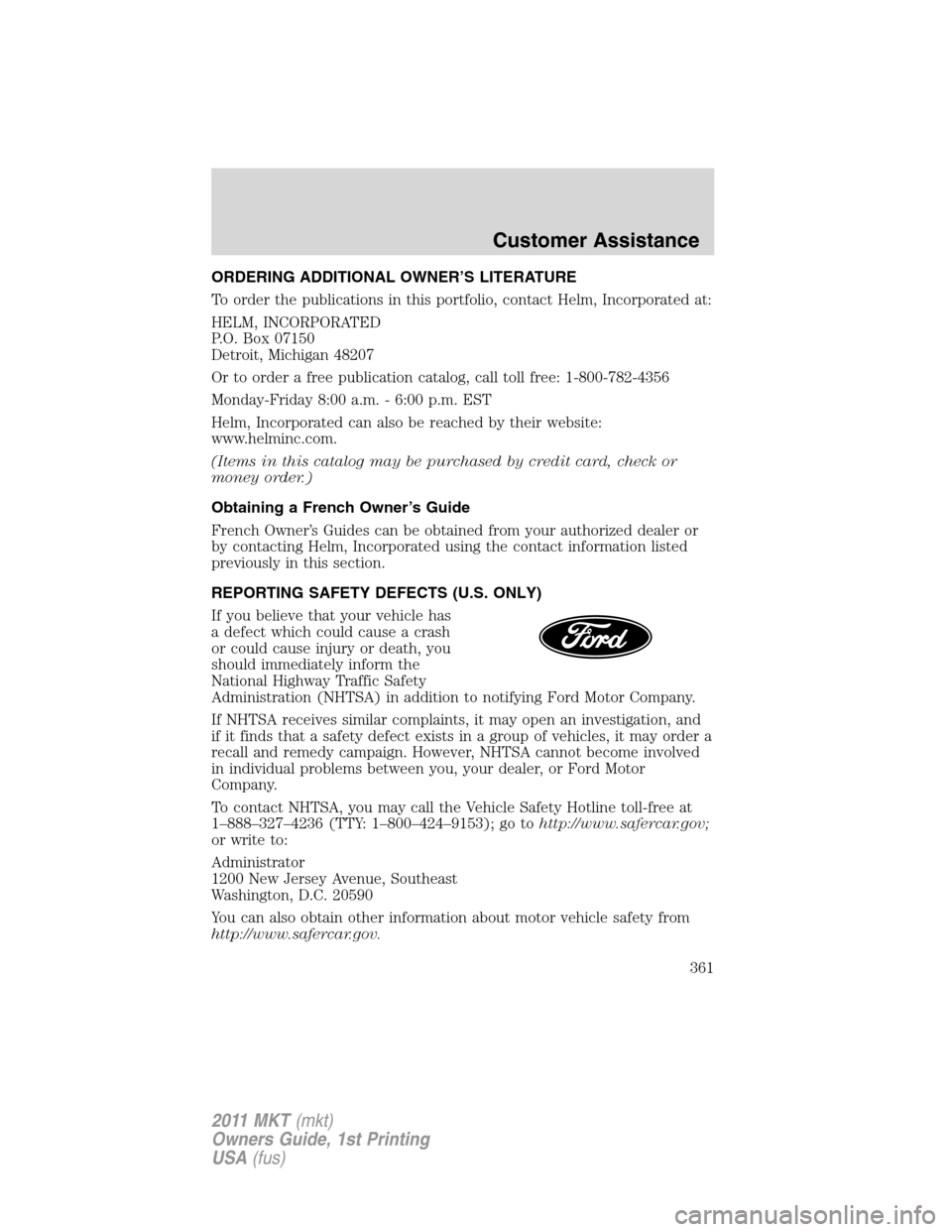 LINCOLN MKT 2011  Owners Manual ORDERING ADDITIONAL OWNER’S LITERATURE
To order the publications in this portfolio, contact Helm, Incorporated at:
HELM, INCORPORATED
P.O. Box 07150
Detroit, Michigan 48207
Or to order a free public