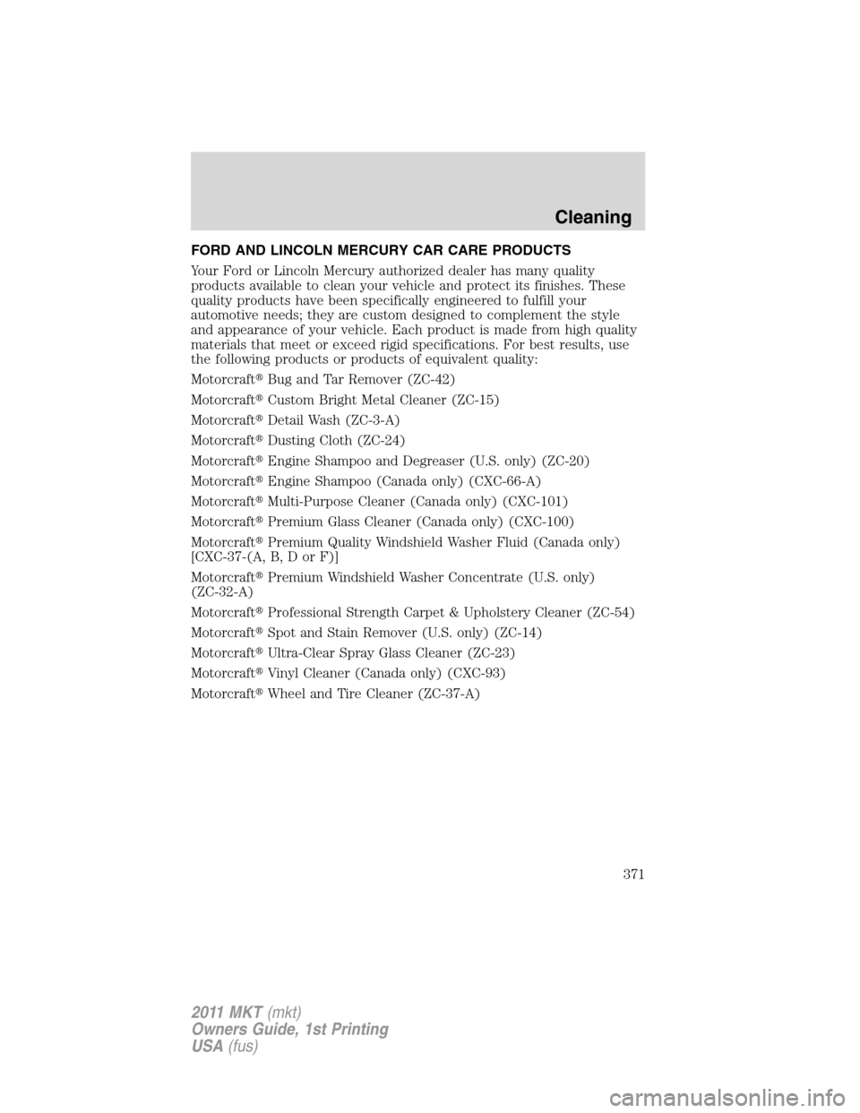 LINCOLN MKT 2011 Owners Manual FORD AND LINCOLN MERCURY CAR CARE PRODUCTS
Your Ford or Lincoln Mercury authorized dealer has many quality
products available to clean your vehicle and protect its finishes. These
quality products hav LINCOLN MKT 2011 Owners Manual FORD AND LINCOLN MERCURY CAR CARE PRODUCTS
Your Ford or Lincoln Mercury authorized dealer has many quality
products available to clean your vehicle and protect its finishes. These
quality products hav