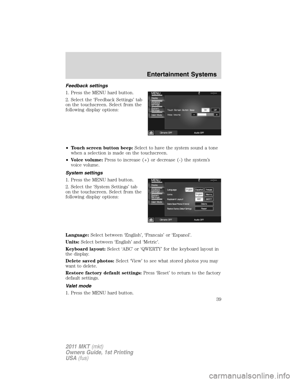 LINCOLN MKT 2011  Owners Manual Feedback settings
1. Press the MENU hard button.
2. Select the ‘Feedback Settings’ tab
on the touchscreen. Select from the
following display options:
•Touch screen button beep:Select to have the