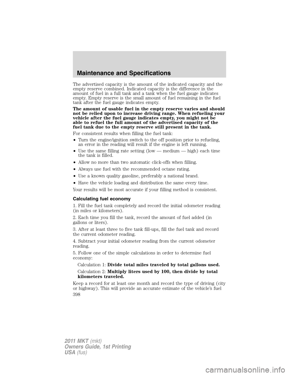 LINCOLN MKT 2011  Owners Manual The advertised capacity is the amount of the indicated capacity and the
empty reserve combined. Indicated capacity is the difference in the
amount of fuel in a full tank and a tank when the fuel gauge