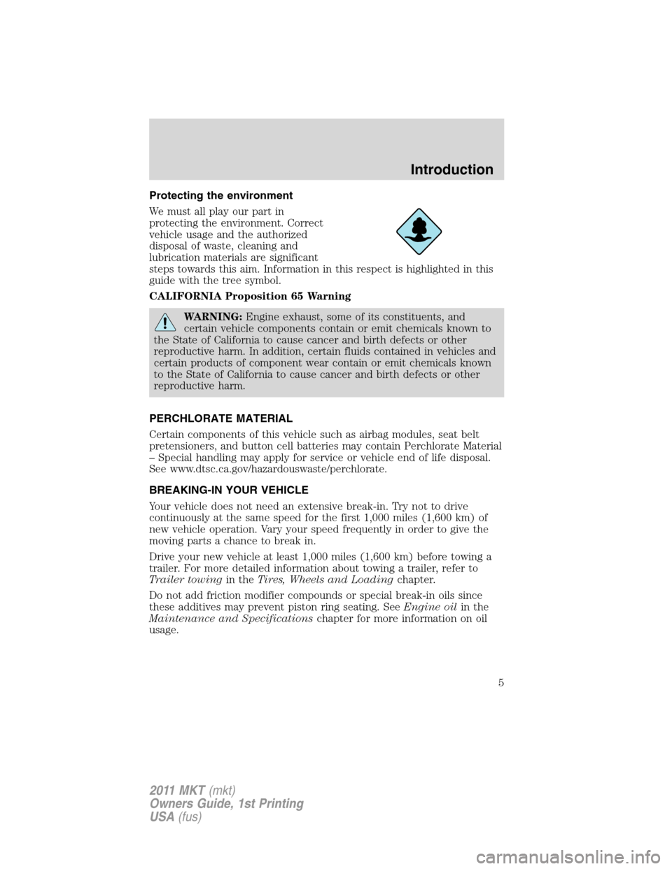 LINCOLN MKT 2011  Owners Manual Protecting the environment
We must all play our part in
protecting the environment. Correct
vehicle usage and the authorized
disposal of waste, cleaning and
lubrication materials are significant
steps