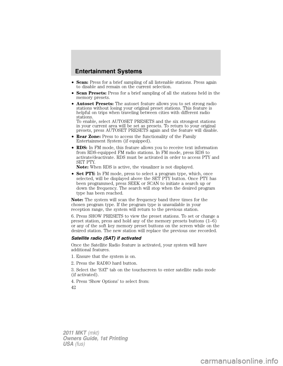 LINCOLN MKT 2011  Owners Manual •Scan:Press for a brief sampling of all listenable stations. Press again
to disable and remain on the current selection.
•Scan Presets:Press for a brief sampling of all the stations held in the
me