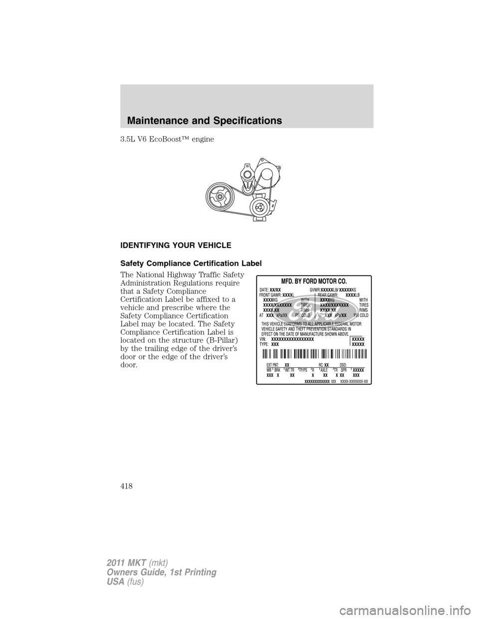 LINCOLN MKT 2011  Owners Manual 3.5L V6 EcoBoost™ engine
IDENTIFYING YOUR VEHICLE
Safety Compliance Certification Label
The National Highway Traffic Safety
Administration Regulations require
that a Safety Compliance
Certification 