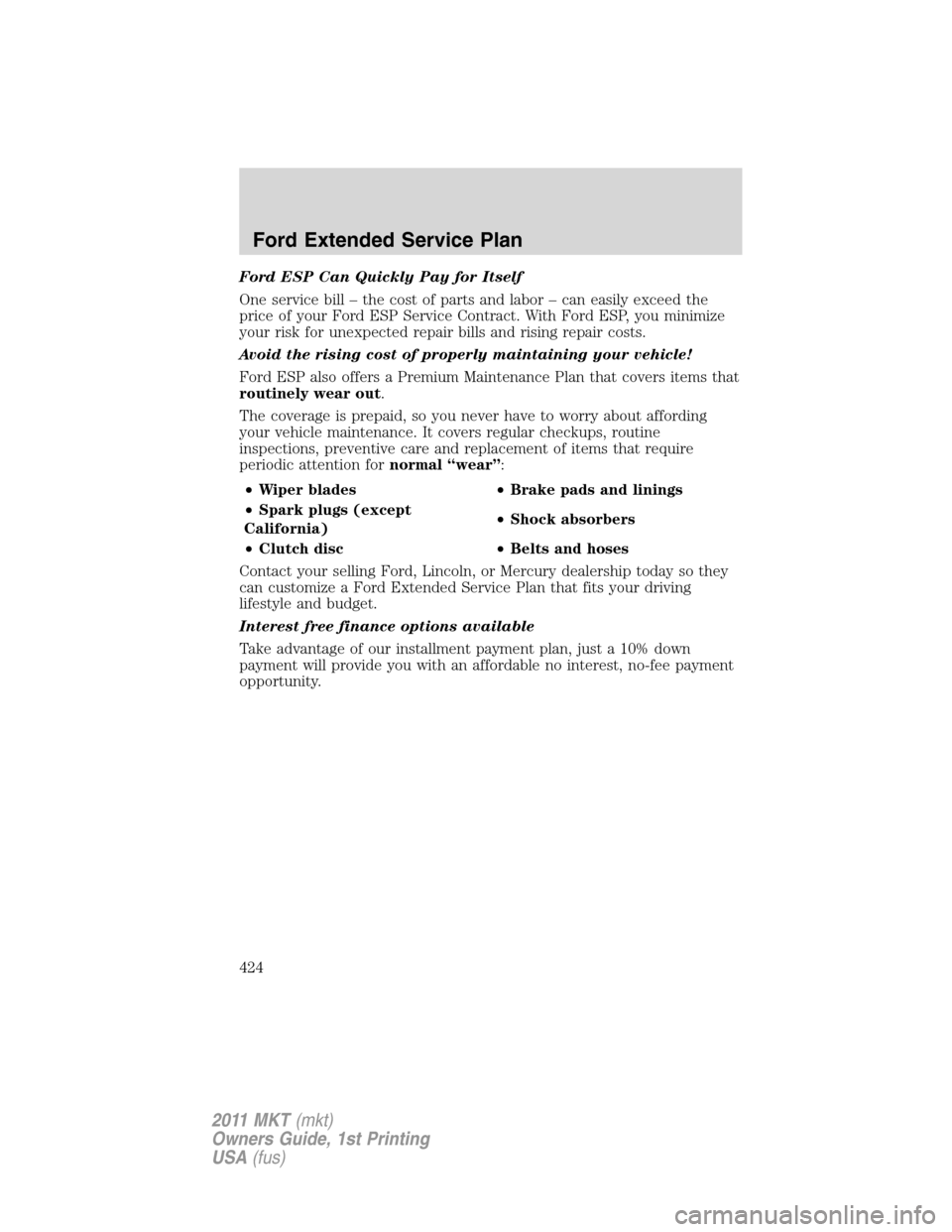 LINCOLN MKT 2011 Owners Manual Ford ESP Can Quickly Pay for Itself
One service bill – the cost of parts and labor – can easily exceed the
price of your Ford ESP Service Contract. With Ford ESP, you minimize
your risk for unexpe LINCOLN MKT 2011 Owners Manual Ford ESP Can Quickly Pay for Itself
One service bill – the cost of parts and labor – can easily exceed the
price of your Ford ESP Service Contract. With Ford ESP, you minimize
your risk for unexpe