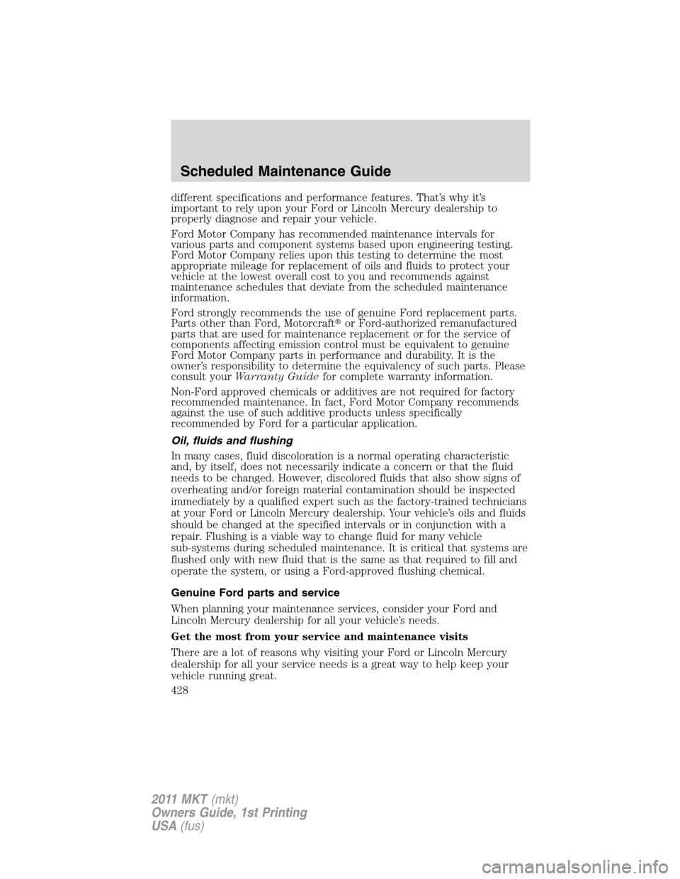 LINCOLN MKT 2011 Owners Manual different specifications and performance features. That’s why it’s
important to rely upon your Ford or Lincoln Mercury dealership to
properly diagnose and repair your vehicle.
Ford Motor Company h LINCOLN MKT 2011 Owners Manual different specifications and performance features. That’s why it’s
important to rely upon your Ford or Lincoln Mercury dealership to
properly diagnose and repair your vehicle.
Ford Motor Company h