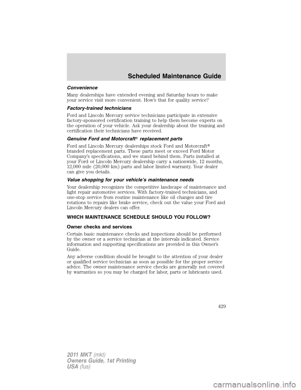 LINCOLN MKT 2011 Owners Manual Convenience
Many dealerships have extended evening and Saturday hours to make
your service visit more convenient. How’s that for quality service?
Factory-trained technicians
Ford and Lincoln Mercury LINCOLN MKT 2011 Owners Manual Convenience
Many dealerships have extended evening and Saturday hours to make
your service visit more convenient. How’s that for quality service?
Factory-trained technicians
Ford and Lincoln Mercury