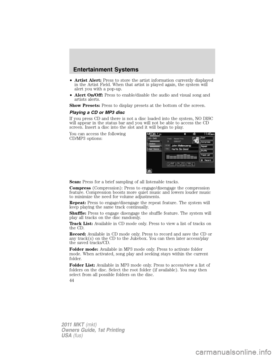 LINCOLN MKT 2011 Service Manual •Artist Alert:Press to store the artist information currently displayed
in the Artist Field. When that artist is played again, the system will
alert you with a pop-up.
•Alert On/Off:Press to enabl