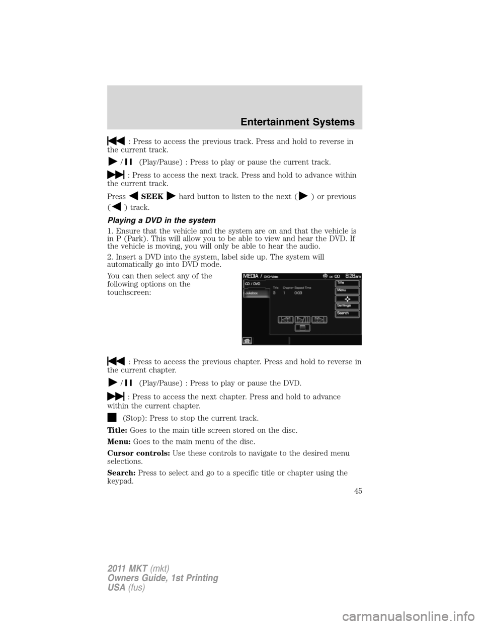 LINCOLN MKT 2011 User Guide : Press to access the previous track. Press and hold to reverse in
the current track.
/(Play/Pause) : Press to play or pause the current track.
: Press to access the next track. Press and hold to adva