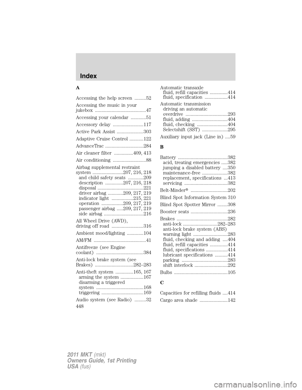 LINCOLN MKT 2011  Owners Manual A
Accessing the help screen .........52
Accessing the music in your
jukebox ........................................47
Accessing your calendar ............51
Accessory delay ........................11