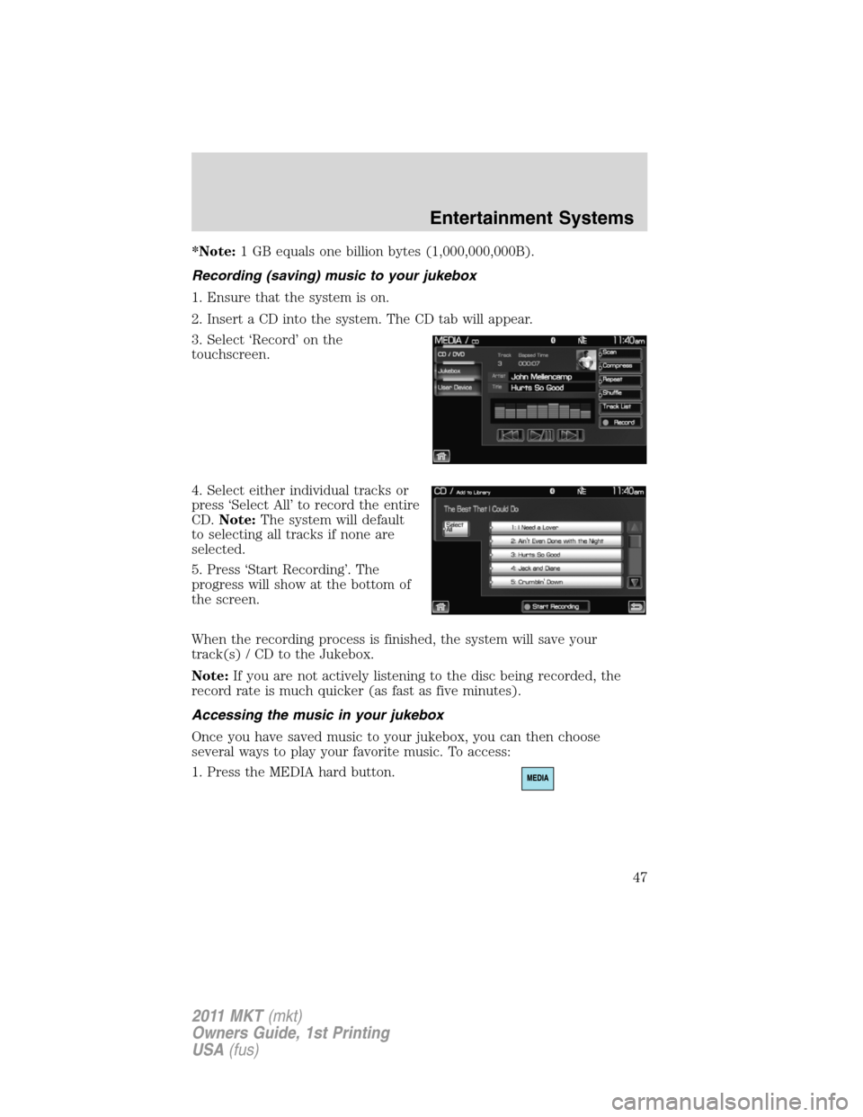 LINCOLN MKT 2011 Service Manual *Note:1 GB equals one billion bytes (1,000,000,000B).
Recording (saving) music to your jukebox
1. Ensure that the system is on.
2. Insert a CD into the system. The CD tab will appear.
3. Select ‘Rec