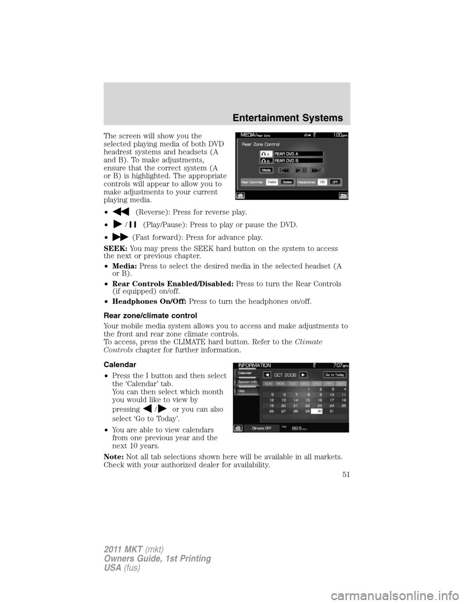 LINCOLN MKT 2011  Owners Manual The screen will show you the
selected playing media of both DVD
headrest systems and headsets (A
and B). To make adjustments,
ensure that the correct system (A
or B) is highlighted. The appropriate
co