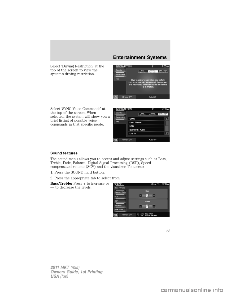 LINCOLN MKT 2011 Workshop Manual Select ‘Driving Restriction’ at the
top of the screen to view the
system’s driving restriction.
Select ‘SYNC Voice Commands’ at
the top of the screen. When
selected, the system will show you