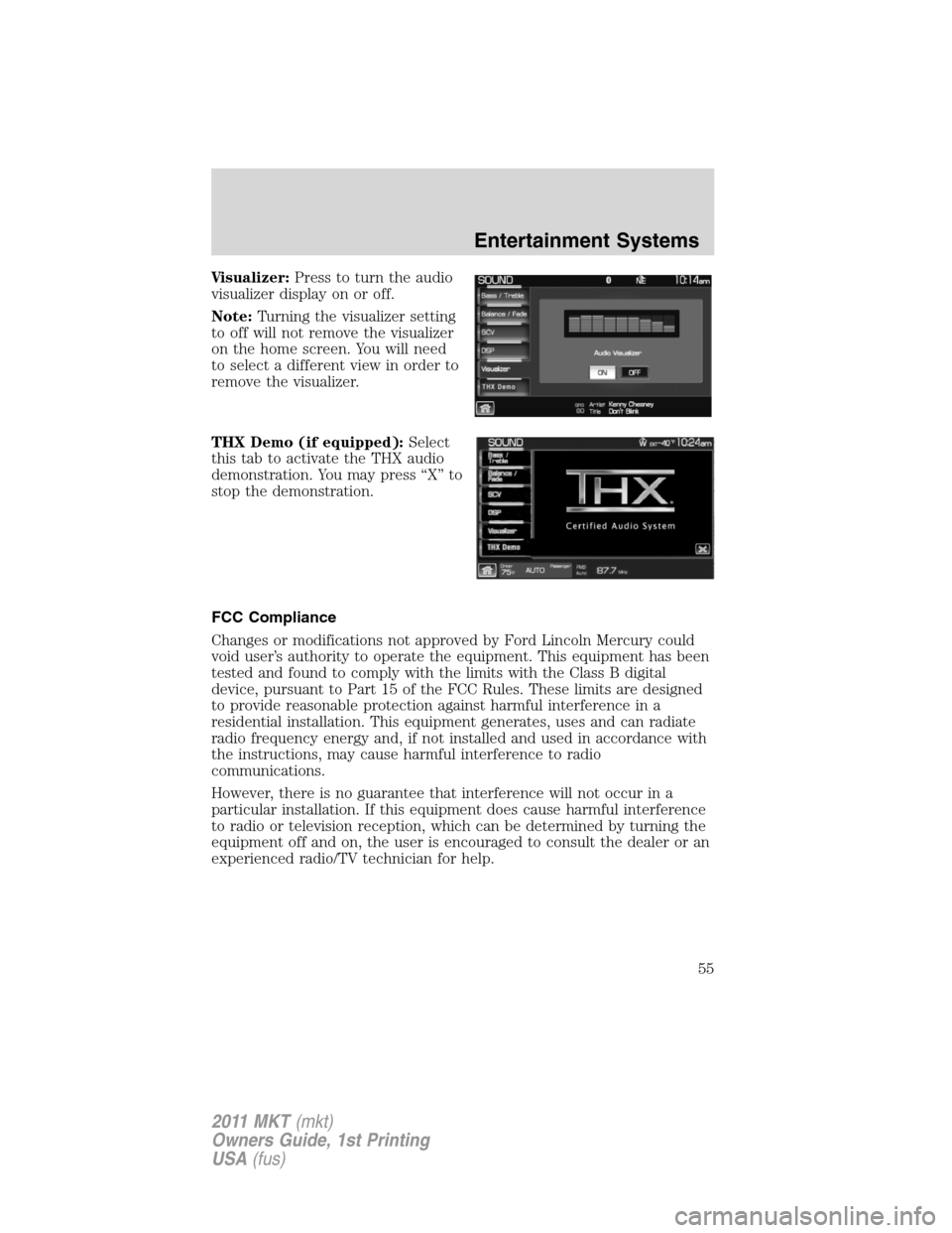 LINCOLN MKT 2011 Workshop Manual Visualizer:Press to turn the audio
visualizer display on or off.
Note:Turning the visualizer setting
to off will not remove the visualizer
on the home screen. You will need
to select a different view 