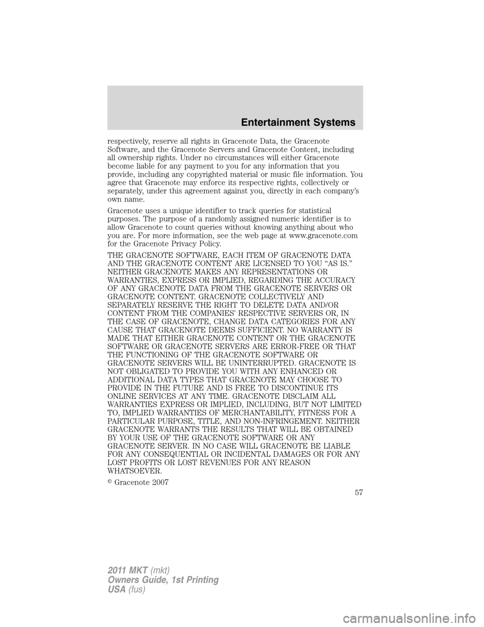 LINCOLN MKT 2011 Workshop Manual respectively, reserve all rights in Gracenote Data, the Gracenote
Software, and the Gracenote Servers and Gracenote Content, including
all ownership rights. Under no circumstances will either Gracenot