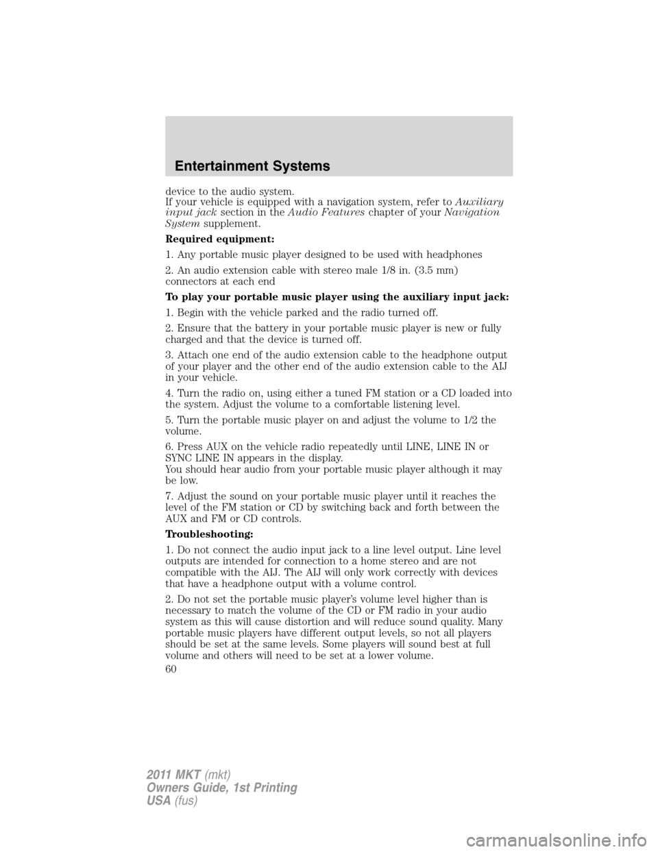 LINCOLN MKT 2011  Owners Manual device to the audio system.
If your vehicle is equipped with a navigation system, refer toAuxiliary
input jacksection in theAudio Featureschapter of yourNavigation
Systemsupplement.
Required equipment