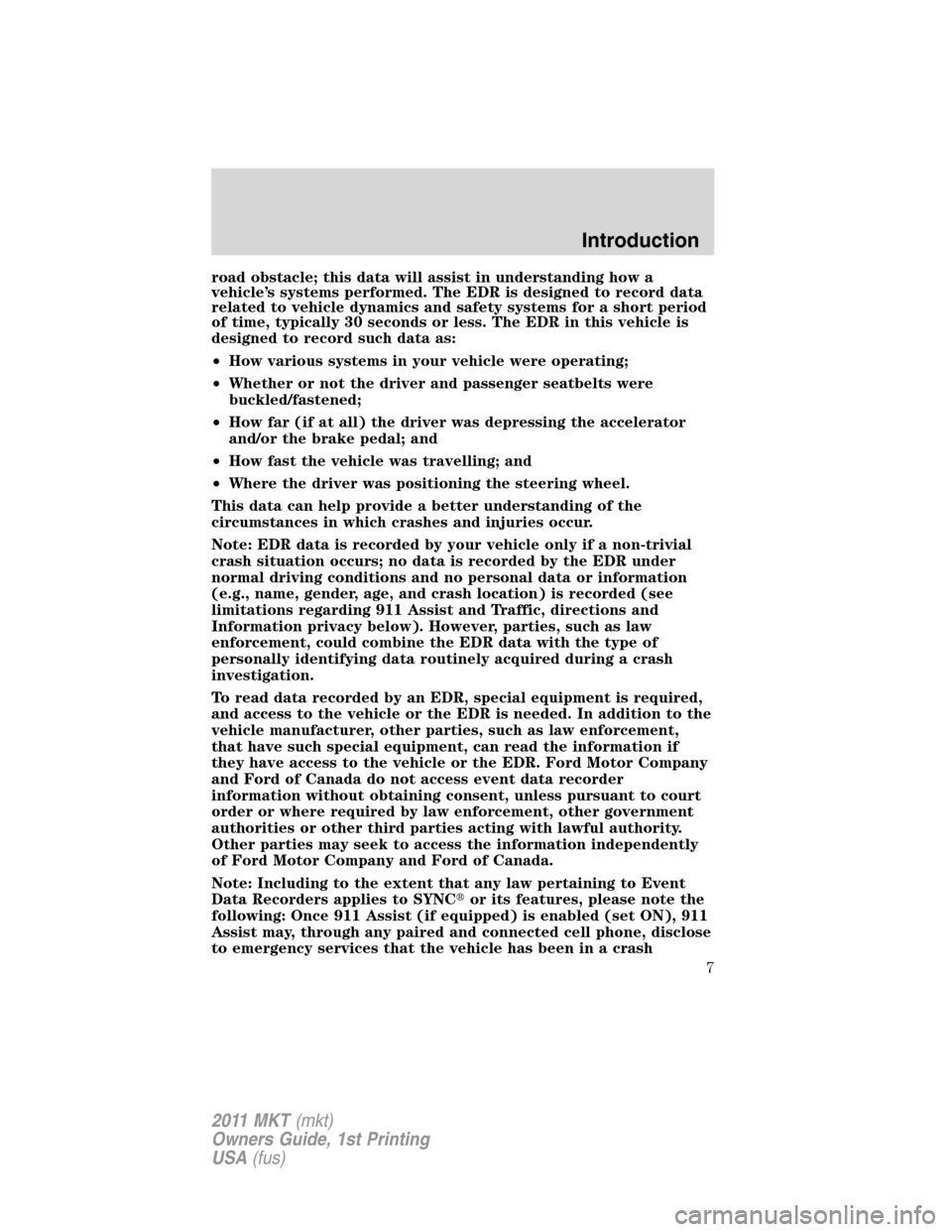 LINCOLN MKT 2011  Owners Manual road obstacle; this data will assist in understanding how a
vehicle’s systems performed. The EDR is designed to record data
related to vehicle dynamics and safety systems for a short period
of time,