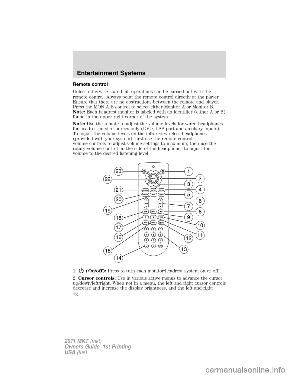 LINCOLN MKT 2011  Owners Manual Remote control
Unless otherwise stated, all operations can be carried out with the
remote control. Always point the remote control directly at the player.
Ensure that there are no obstructions between