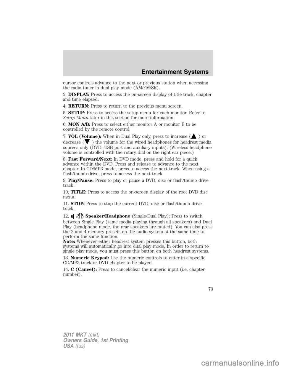 LINCOLN MKT 2011 Manual PDF cursor controls advance to the next or previous station when accessing
the radio tuner in dual play mode (AM/FM/SR).
3.DISPLAY:Press to access the on-screen display of title track, chapter
and time el LINCOLN MKT 2011 Manual PDF cursor controls advance to the next or previous station when accessing
the radio tuner in dual play mode (AM/FM/SR).
3.DISPLAY:Press to access the on-screen display of title track, chapter
and time el