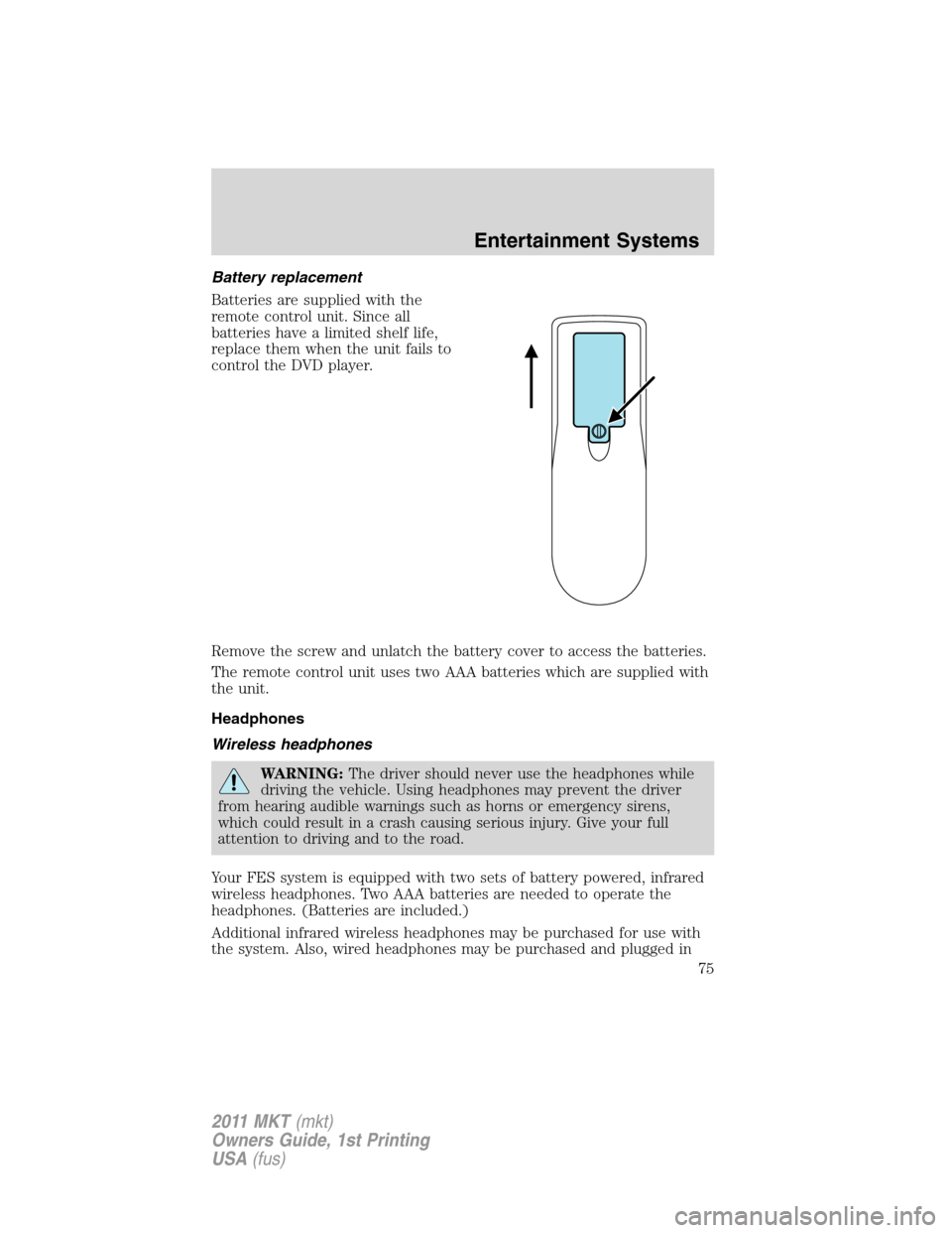LINCOLN MKT 2011 Manual PDF Battery replacement
Batteries are supplied with the
remote control unit. Since all
batteries have a limited shelf life,
replace them when the unit fails to
control the DVD player.
Remove the screw and LINCOLN MKT 2011 Manual PDF Battery replacement
Batteries are supplied with the
remote control unit. Since all
batteries have a limited shelf life,
replace them when the unit fails to
control the DVD player.
Remove the screw and