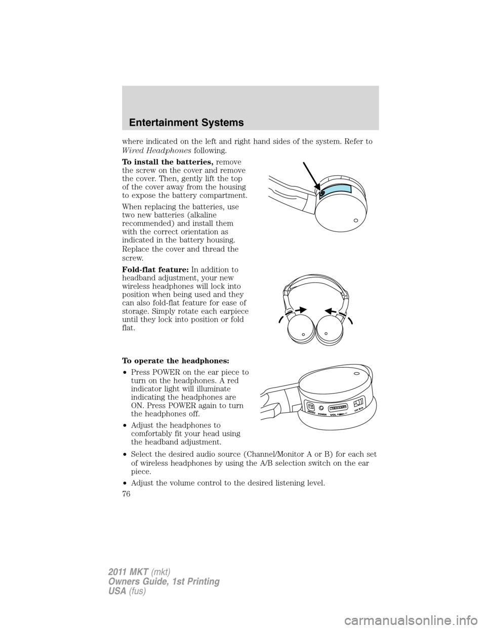LINCOLN MKT 2011  Owners Manual where indicated on the left and right hand sides of the system. Refer to
Wired Headphonesfollowing.
To install the batteries,remove
the screw on the cover and remove
the cover. Then, gently lift the t