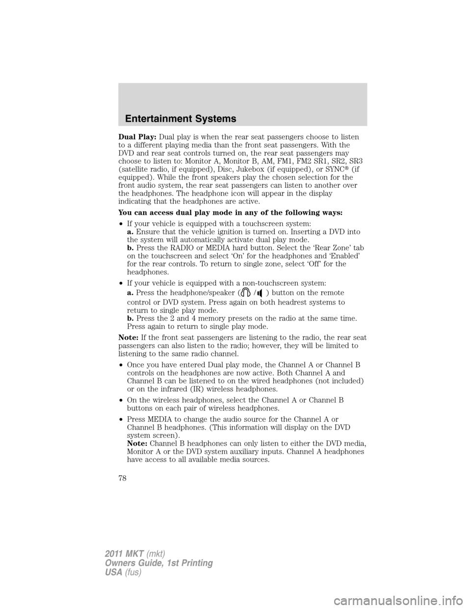 LINCOLN MKT 2011  Owners Manual Dual Play:Dual play is when the rear seat passengers choose to listen
to a different playing media than the front seat passengers. With the
DVD and rear seat controls turned on, the rear seat passenge