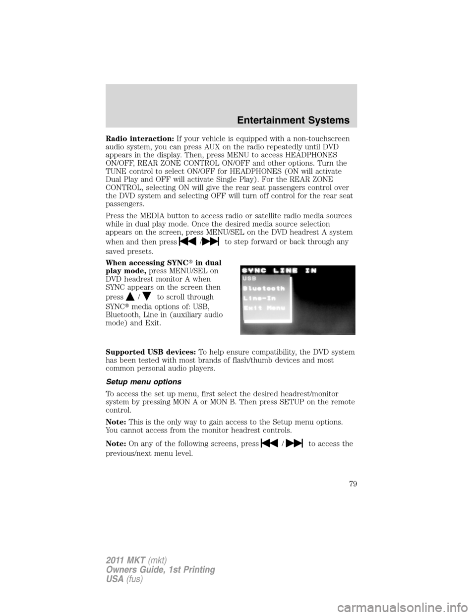 LINCOLN MKT 2011  Owners Manual Radio interaction:If your vehicle is equipped with a non-touchscreen
audio system, you can press AUX on the radio repeatedly until DVD
appears in the display. Then, press MENU to access HEADPHONES
ON/