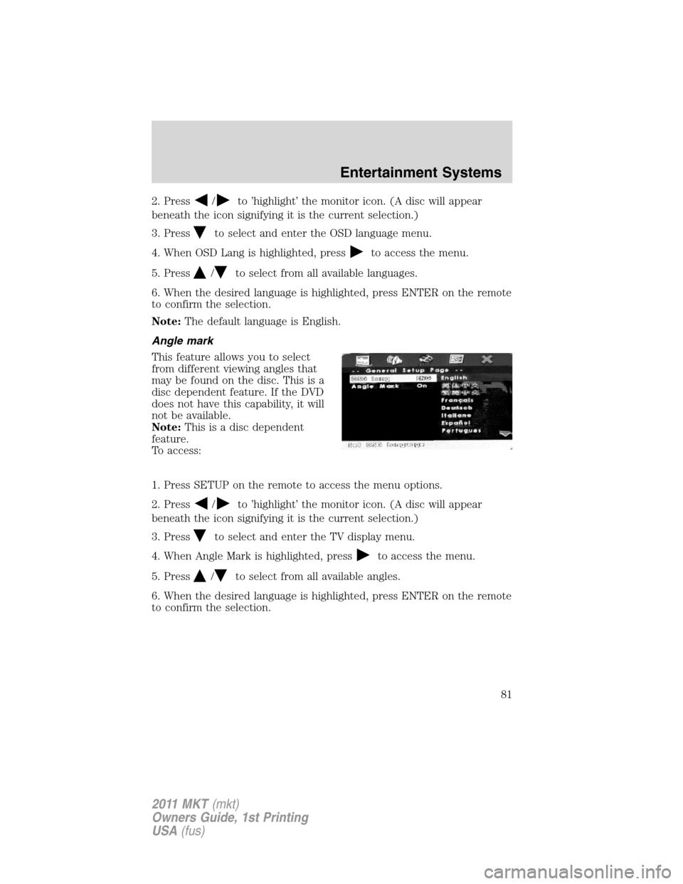 LINCOLN MKT 2011 Manual Online 2. Press/to ’highlight’ the monitor icon. (A disc will appear
beneath the icon signifying it is the current selection.)
3. Press
to select and enter the OSD language menu.
4. When OSD Lang is high LINCOLN MKT 2011 Manual Online 2. Press/to ’highlight’ the monitor icon. (A disc will appear
beneath the icon signifying it is the current selection.)
3. Press
to select and enter the OSD language menu.
4. When OSD Lang is high
