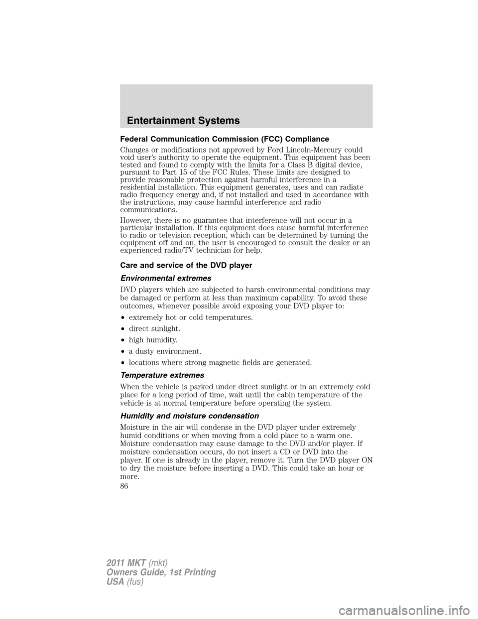 LINCOLN MKT 2011 Manual Online Federal Communication Commission (FCC) Compliance
Changes or modifications not approved by Ford Lincoln-Mercury could
void user’s authority to operate the equipment. This equipment has been
tested a LINCOLN MKT 2011 Manual Online Federal Communication Commission (FCC) Compliance
Changes or modifications not approved by Ford Lincoln-Mercury could
void user’s authority to operate the equipment. This equipment has been
tested a
