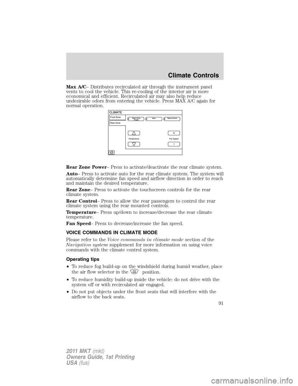 LINCOLN MKT 2011  Owners Manual Max A/C– Distributes recirculated air through the instrument panel
vents to cool the vehicle. This re-cooling of the interior air is more
economical and efficient. Recirculated air may also help red