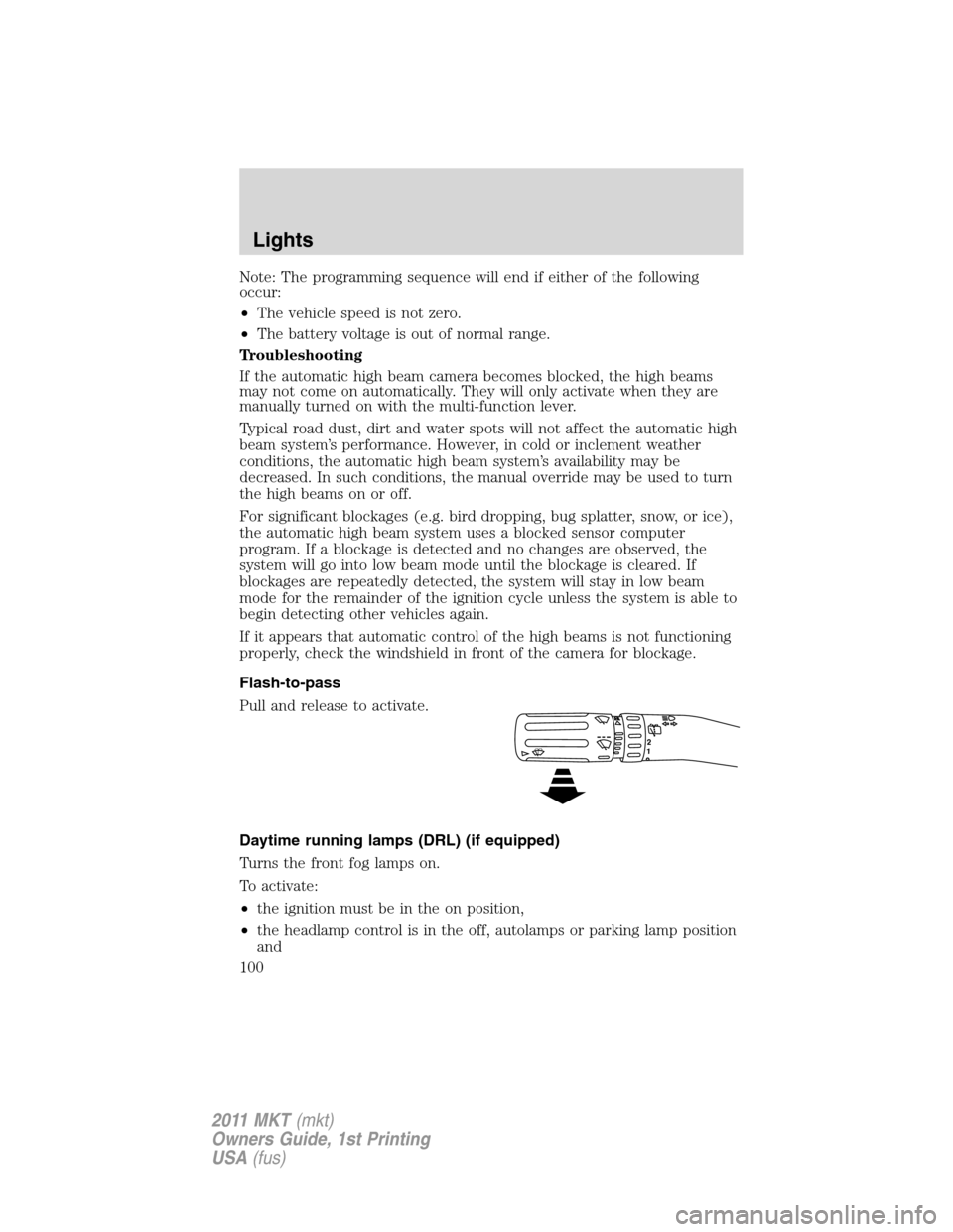 LINCOLN MKT 2011 Owners Manual Note: The programming sequence will end if either of the following
occur:
•The vehicle speed is not zero.
•The battery voltage is out of normal range.
Troubleshooting
If the automatic high beam ca LINCOLN MKT 2011 Owners Manual Note: The programming sequence will end if either of the following
occur:
•The vehicle speed is not zero.
•The battery voltage is out of normal range.
Troubleshooting
If the automatic high beam ca