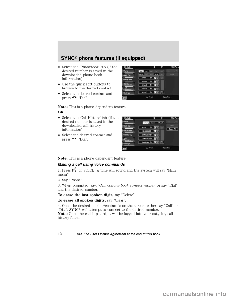 LINCOLN MKT 2011  SYNC Supplement Manual •Select the ‘Phonebook’ tab (if the
desired number is saved in the
downloaded phone book
information).
•Use the quick sort buttons to
browse to the desired contact.
•Select the desired conta