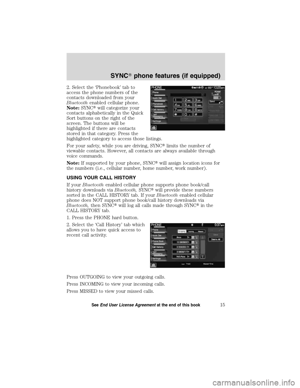 LINCOLN MKT 2011  SYNC Supplement Manual 2. Select the ‘Phonebook’ tab to
access the phone numbers of the
contacts downloaded from your
Bluetoothenabled cellular phone.
Note:SYNCwill categorize your
contacts alphabetically in the Quick
