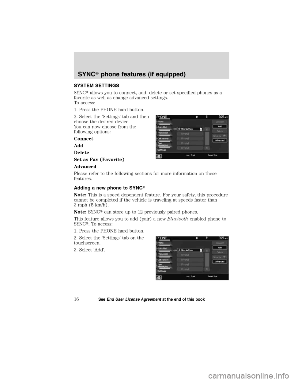 LINCOLN MKT 2011  SYNC Supplement Manual SYSTEM SETTINGS
SYNCallows you to connect, add, delete or set specified phones as a
favorite as well as change advanced settings.
To access:
1. Press the PHONE hard button.
2. Select the ‘Settings�